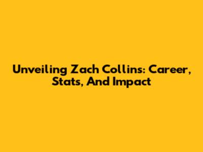 Unveiling Zach Collins: Career, Stats, And Impact