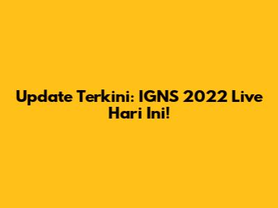 Update Terkini: IGNS 2022 Live Hari Ini!