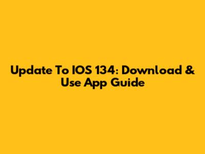 Update To IOS 134: Download & Use App Guide