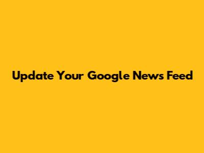Update Your Google News Feed