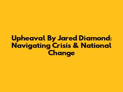 Upheaval By Jared Diamond: Navigating Crisis & National Change