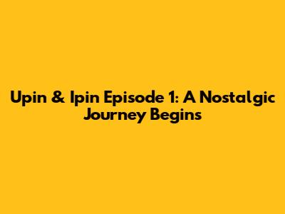 Upin & Ipin Episode 1: A Nostalgic Journey Begins