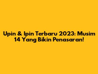 Upin & Ipin Terbaru 2023: Musim 14 Yang Bikin Penasaran!