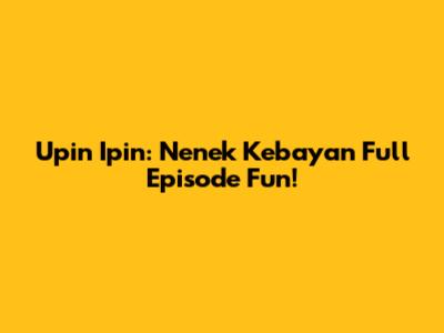 Upin Ipin: Nenek Kebayan Full Episode Fun!