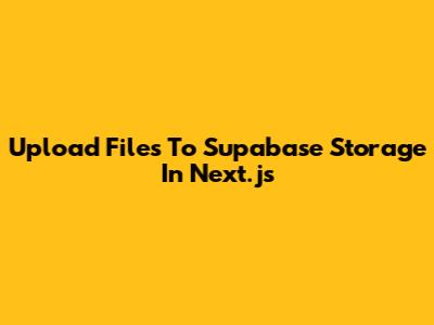 Upload Files To Supabase Storage In Next.js