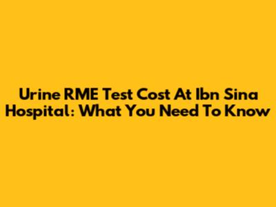 Urine RME Test Cost At Ibn Sina Hospital: What You Need To Know