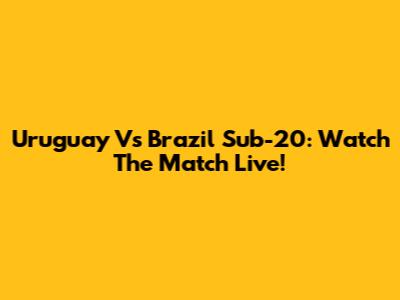 Uruguay Vs Brazil Sub-20: Watch The Match Live!