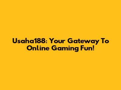 Usaha188: Your Gateway To Online Gaming Fun!
