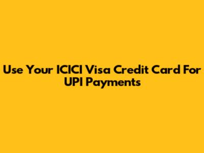 Use Your ICICI Visa Credit Card For UPI Payments