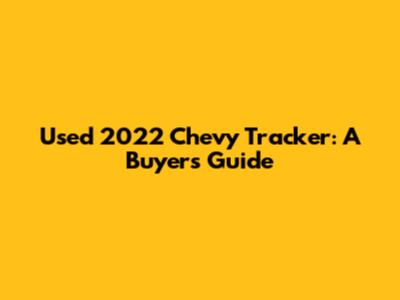 Used 2022 Chevy Tracker: A Buyer's Guide