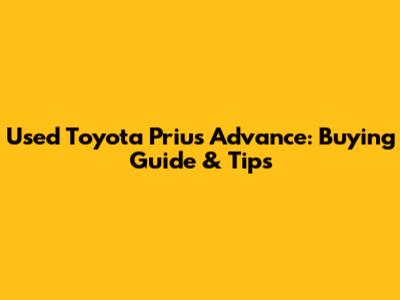 Used Toyota Prius Advance: Buying Guide & Tips