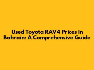 Used Toyota RAV4 Prices In Bahrain: A Comprehensive Guide