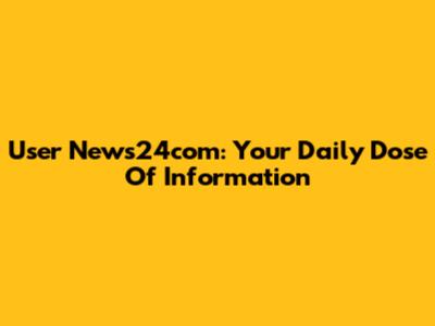 User News24com: Your Daily Dose Of Information