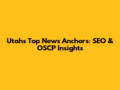 Utah's Top News Anchors: SEO & OSCP Insights