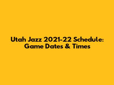 Utah Jazz 2021-22 Schedule: Game Dates & Times