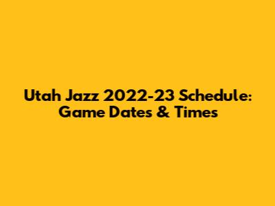 Utah Jazz 2022-23 Schedule: Game Dates & Times