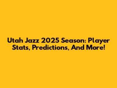 Utah Jazz 2025 Season: Player Stats, Predictions, And More!