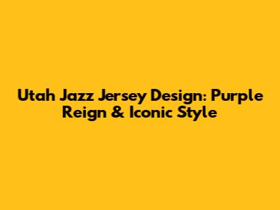 Utah Jazz Jersey Design: Purple Reign & Iconic Style