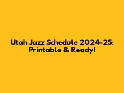 Utah Jazz Schedule 2024-25: Printable & Ready!