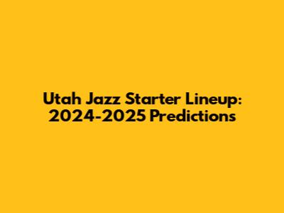 Utah Jazz Starter Lineup: 2024-2025 Predictions