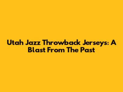 Utah Jazz Throwback Jerseys: A Blast From The Past