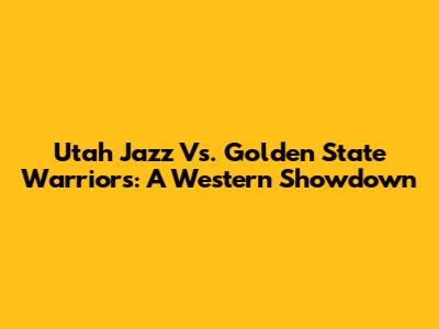Utah Jazz Vs. Golden State Warriors: A Western Showdown