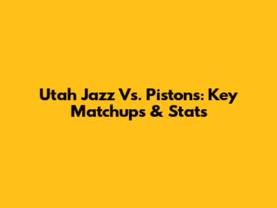 Utah Jazz Vs. Pistons: Key Matchups & Stats