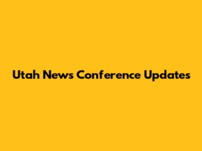 Utah News Conference Updates