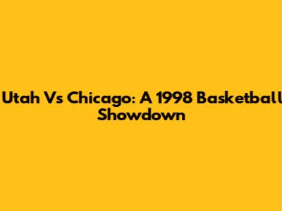 Utah Vs Chicago: A 1998 Basketball Showdown