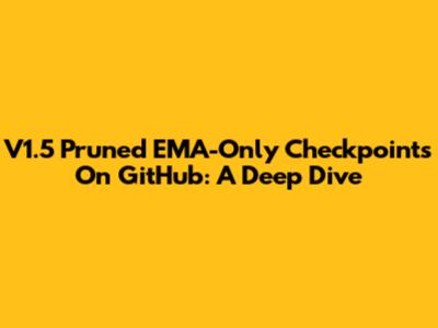 V1.5 Pruned EMA-Only Checkpoints On GitHub: A Deep Dive