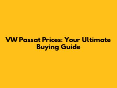 VW Passat Prices: Your Ultimate Buying Guide