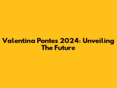 Valentina Pontes' 2024: Unveiling The Future
