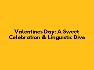 Valentine's Day: A Sweet Celebration & Linguistic Dive
