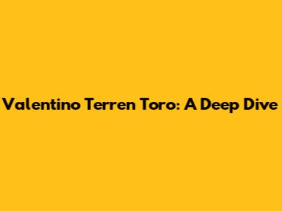 Valentino Terren Toro: A Deep Dive