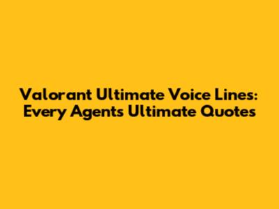 Valorant Ultimate Voice Lines: Every Agent's Ultimate Quotes