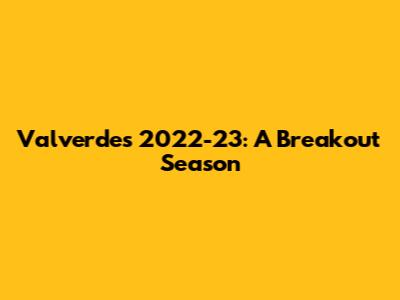 Valverde's 2022-23: A Breakout Season