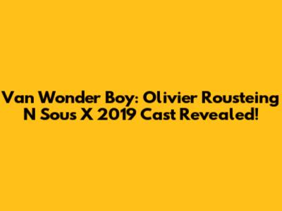 Van Wonder Boy: Olivier Rousteing N Sous X 2019 Cast Revealed!