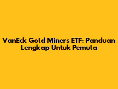 VanEck Gold Miners ETF: Panduan Lengkap Untuk Pemula