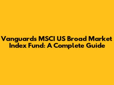 Vanguard's MSCI US Broad Market Index Fund: A Complete Guide