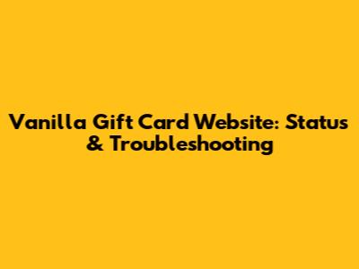 Vanilla Gift Card Website: Status & Troubleshooting