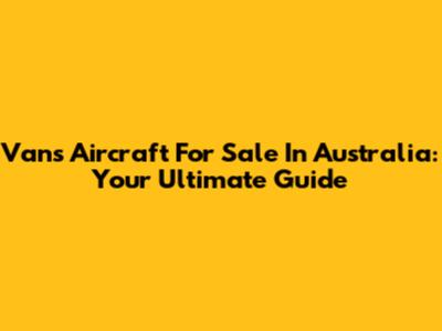 Vans Aircraft For Sale In Australia: Your Ultimate Guide
