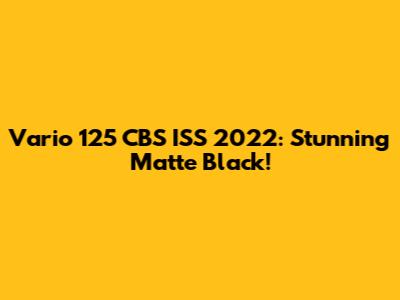 Vario 125 CBS ISS 2022: Stunning Matte Black!