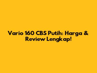 Vario 160 CBS Putih: Harga & Review Lengkap!
