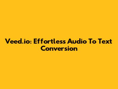 Veed.io: Effortless Audio To Text Conversion