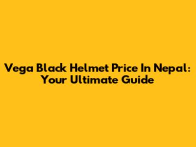 Vega Black Helmet Price In Nepal: Your Ultimate Guide