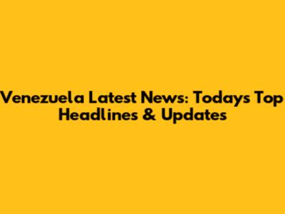 Venezuela Latest News: Today's Top Headlines & Updates
