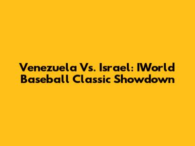 Venezuela Vs. Israel: IWorld Baseball Classic Showdown