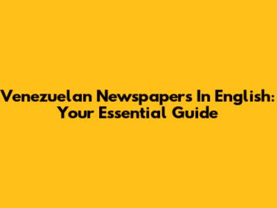 Venezuelan Newspapers In English: Your Essential Guide