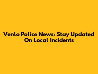 Venlo Police News: Stay Updated On Local Incidents