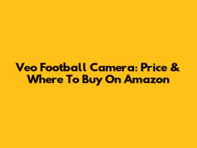 Veo Football Camera: Price & Where To Buy On Amazon